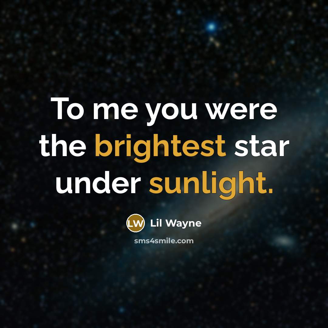 “To me you were the brightest star under sunlight.” quote by Lil Wayne
