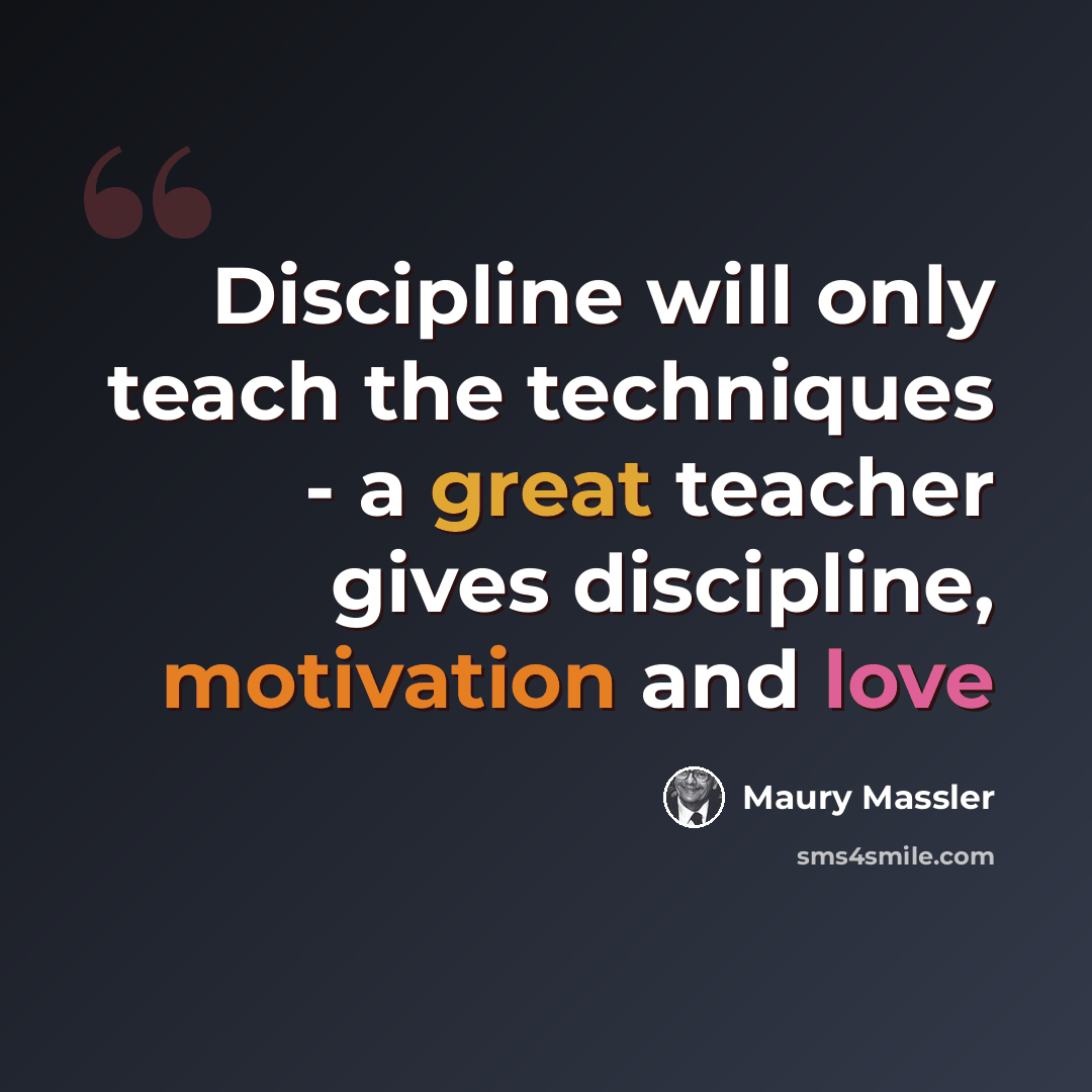 “Discipline will only teach the techniques - a great teacher gives discipline, motivation and love” quote by Maury Massler