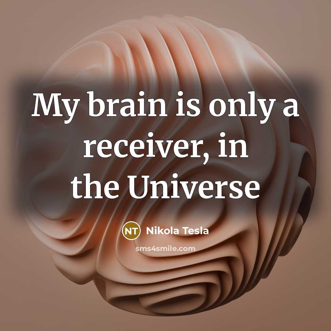 “My brain is only a receiver, in the Universe” quote by Nikola Tesla