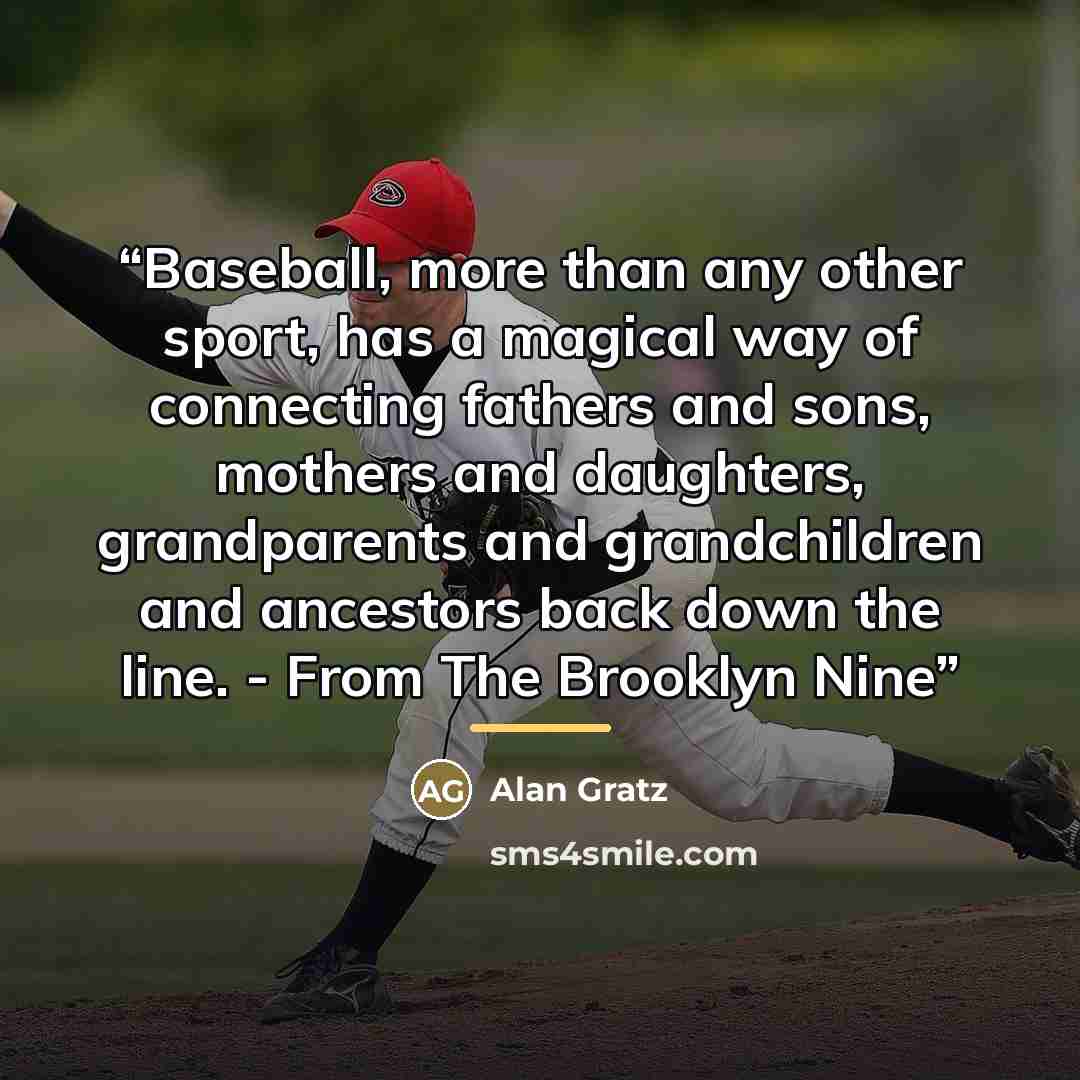 “Baseball, more than any other sport, has a magical way of connecting fathers and sons, mothers and daughters, grandparents and grandchildren and ancestors back down the line. - From The Brooklyn Nine” quote by Alan Gratz