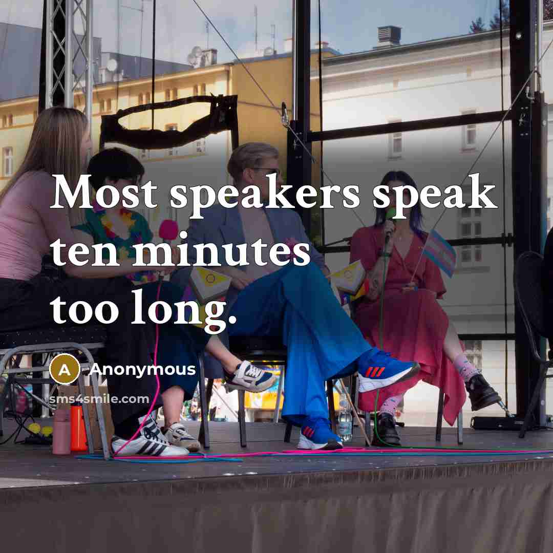 “Most speakers speak ten minutes too long.” quote by Anonymous