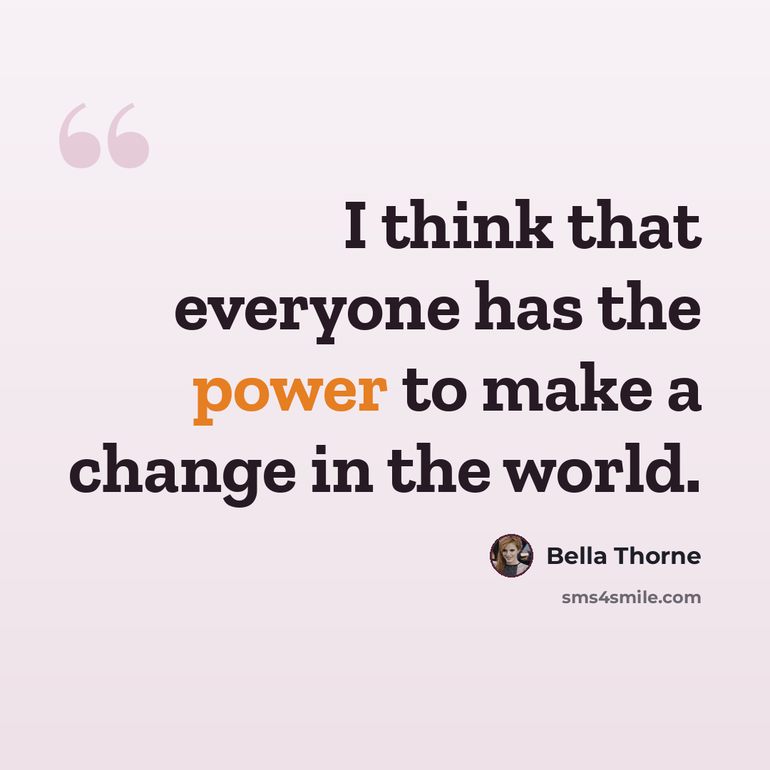 “I think that everyone has the power to make a change in the world.” quote by Bella Thorne