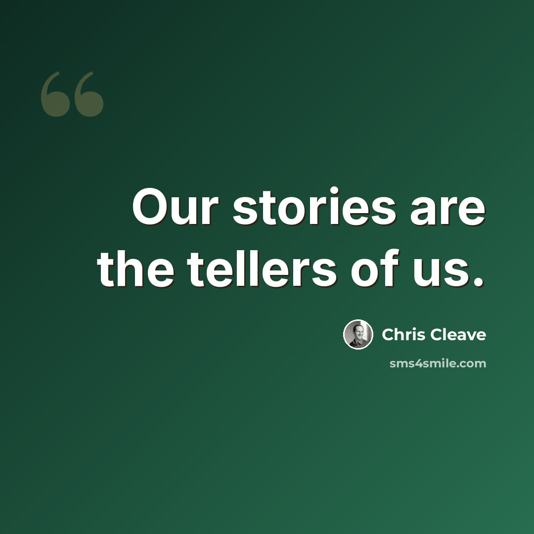 “Our stories are the tellers of us.” quote by Chris Cleave
