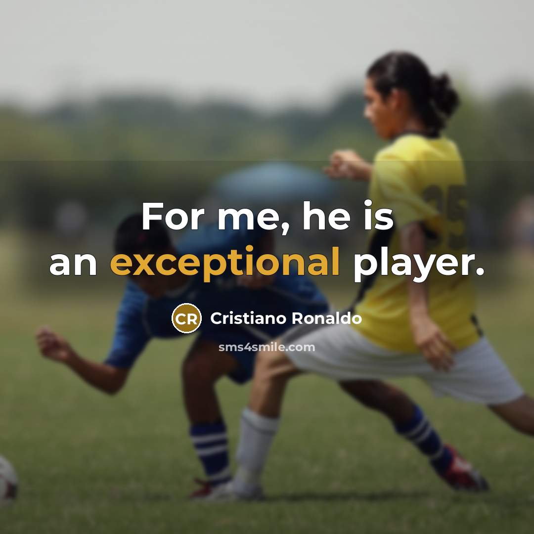 “For me, he is an exceptional player.” quote by Cristiano Ronaldo