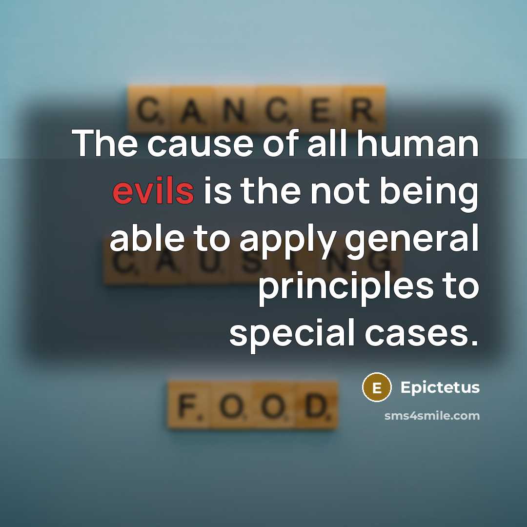 “The cause of all human evils is the not being able to apply general principles to special cases.” quote by Epictetus