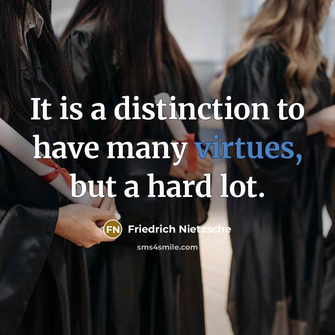 “It is a distinction to have many virtues, but a hard lot.” quote by Friedrich Nietzsche