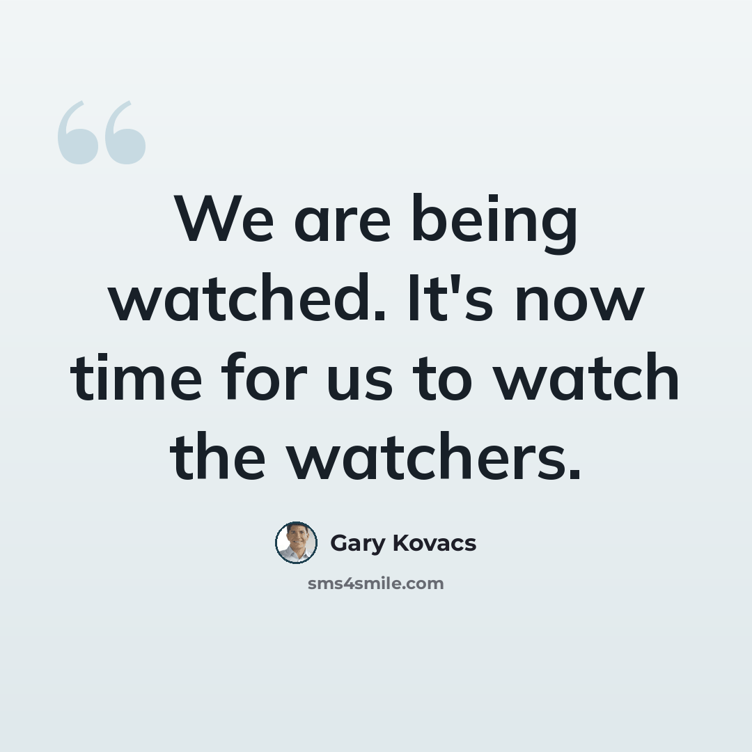 “We are being watched. It's now time for us to watch the watchers.” quote by Gary Kovacs