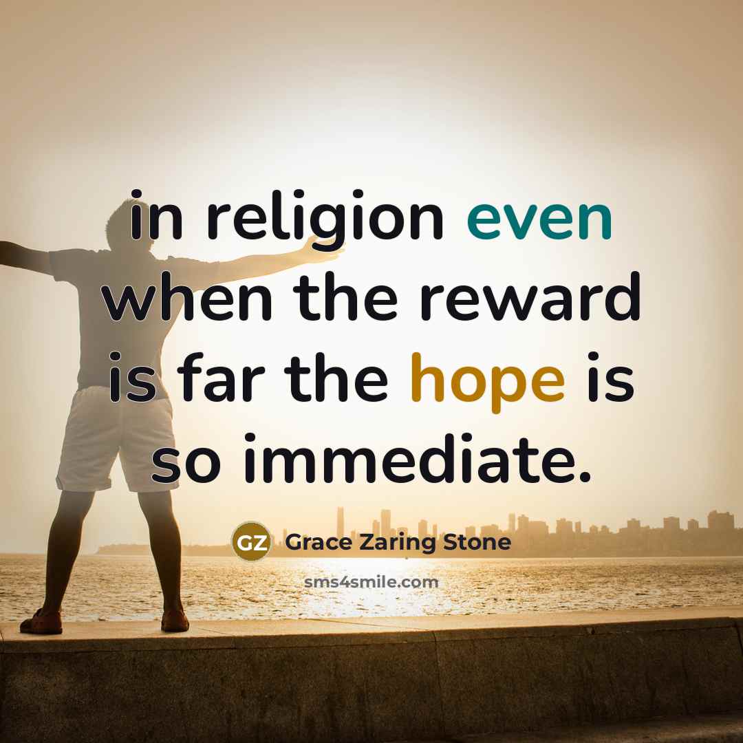 “in religion even when the reward is far the hope is so immediate.” quote by Grace Zaring Stone