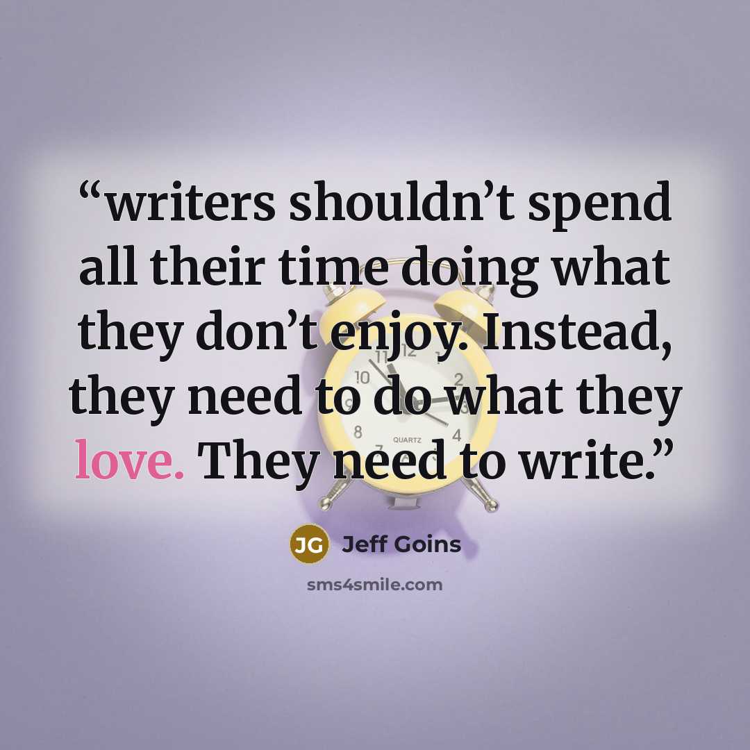 “writers shouldn’t spend all their time doing what they don’t enjoy. Instead, they need to do what they love. They need to write.” quote by Jeff Goins