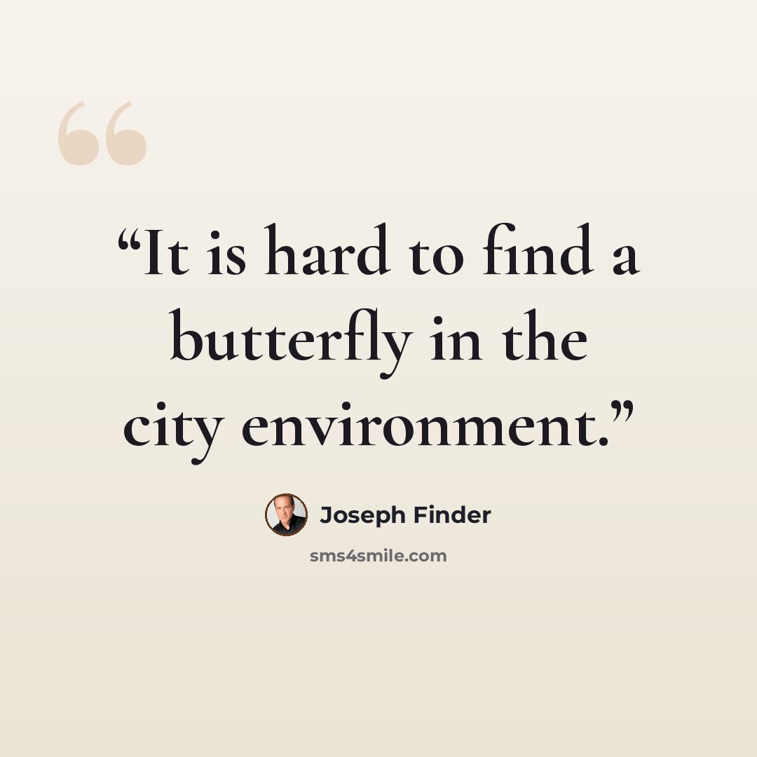 “It is hard to find a butterfly in the city environment.” quote by Joseph Finder