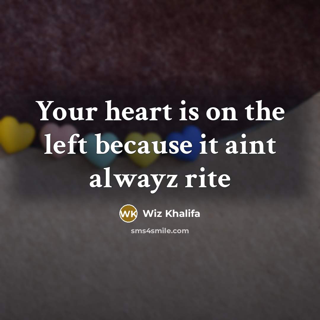 “Your heart is on the left because it aint alwayz rite” quote by Wiz Khalifa