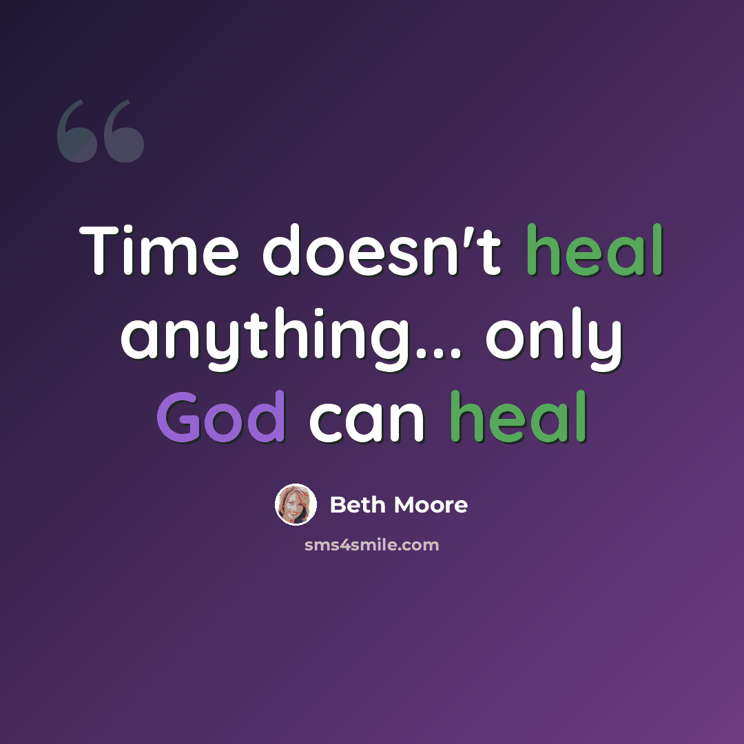 “Time doesn't heal anything... only God can heal” quote by Beth Moore