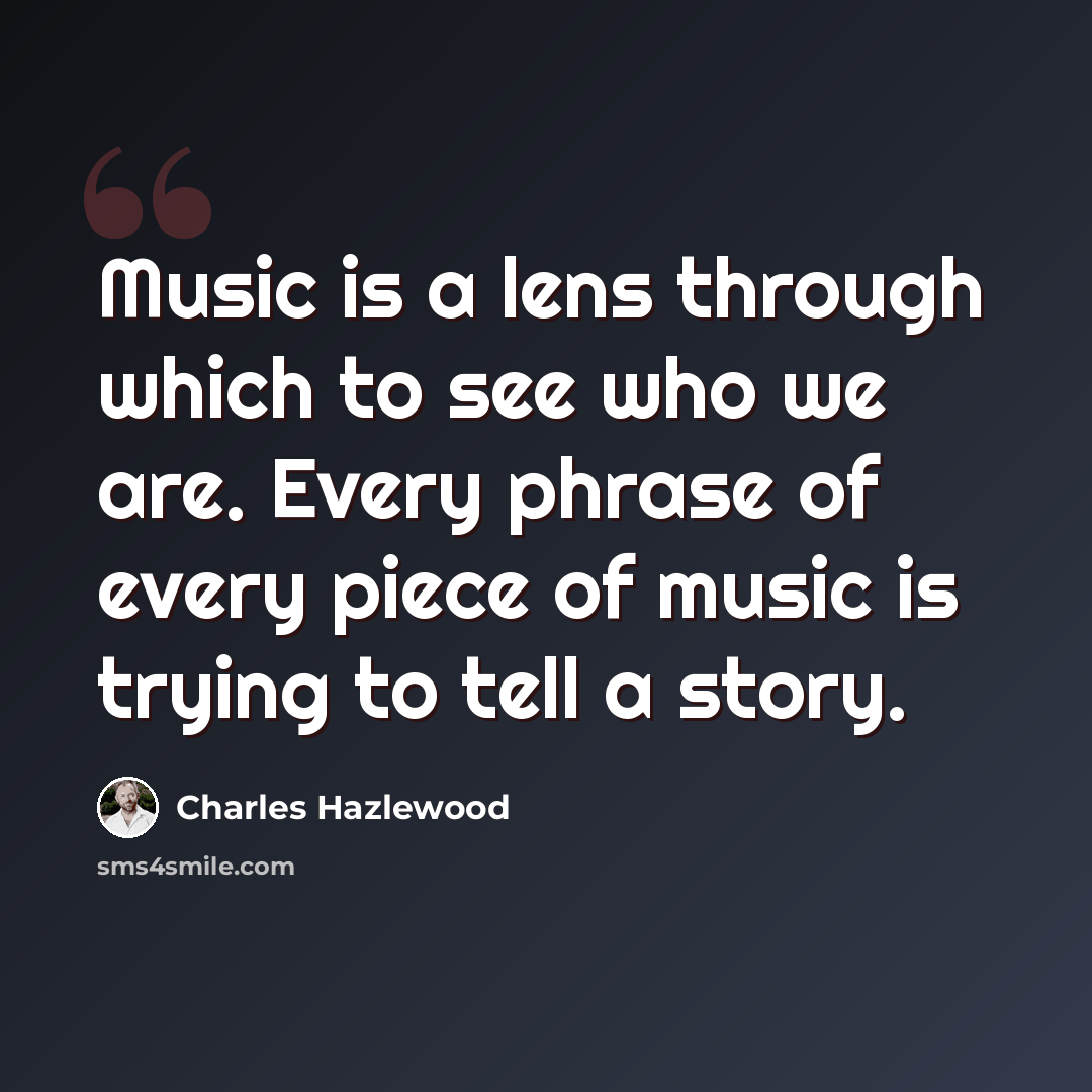 “Music is a lens through which to see who we are. Every phrase of every piece of music is trying to tell a story.” quote by Charles Hazlewood