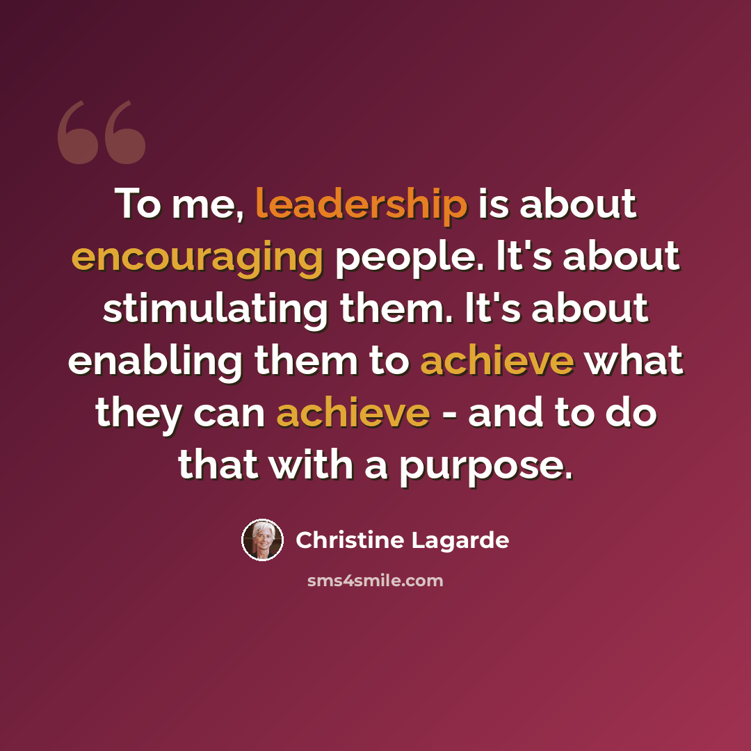 “To me, leadership is about encouraging people. It's about stimulating them. It's about enabling them to achieve what they can achieve - and to do that with a purpose.” quote by Christine Lagarde