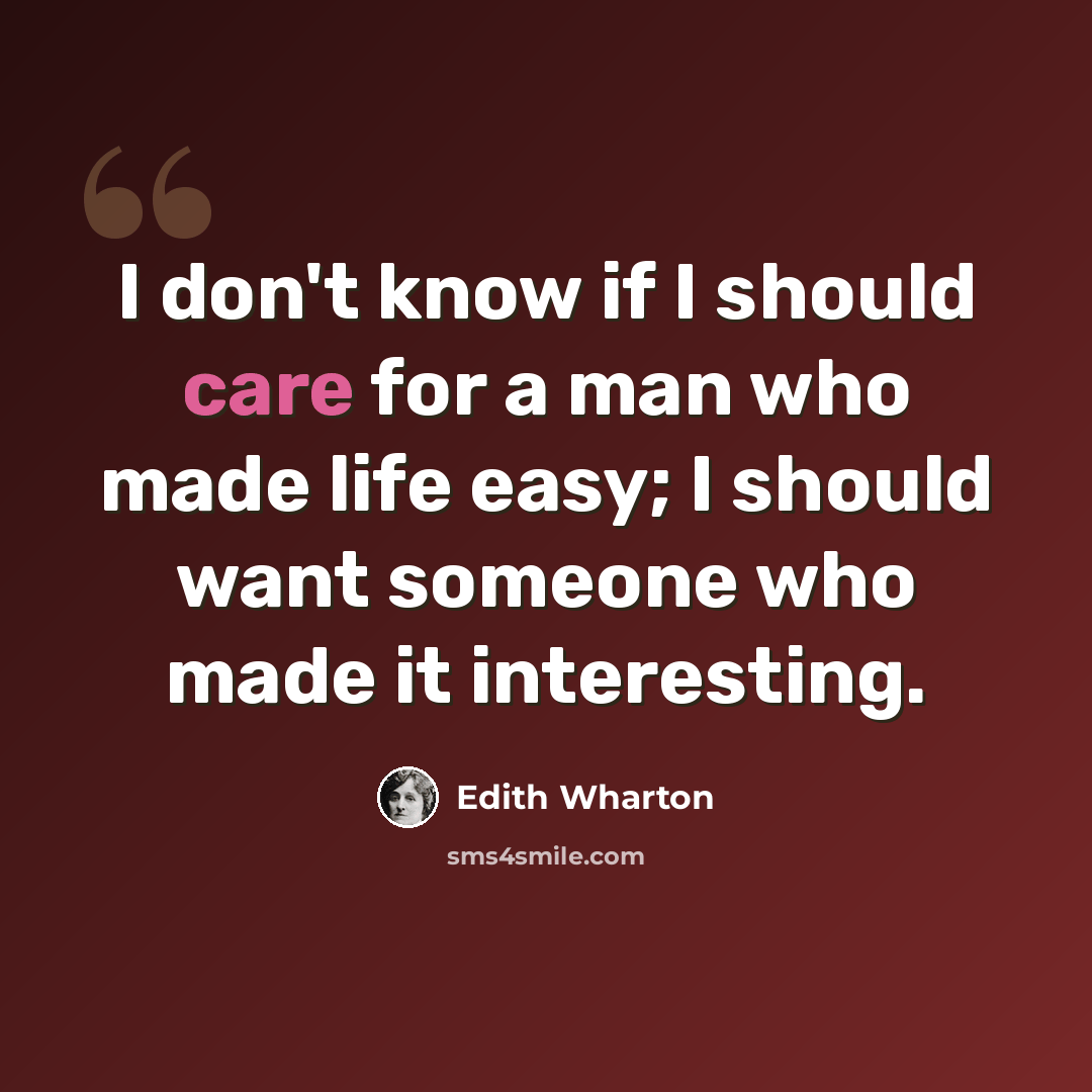 “I don't know if I should care for a man who made life easy; I should want someone who made it interesting.” quote by Edith Wharton