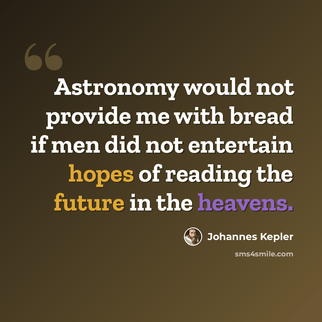 “Astronomy would not provide me with bread if men did not entertain hopes of reading the future in the heavens.” quote by Johannes Kepler