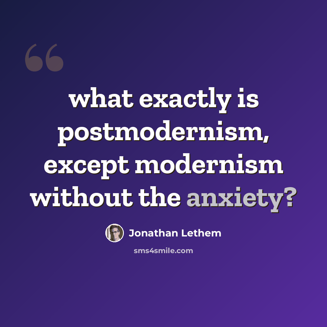 “what exactly is postmodernism, except modernism without the anxiety?” quote by Jonathan Lethem