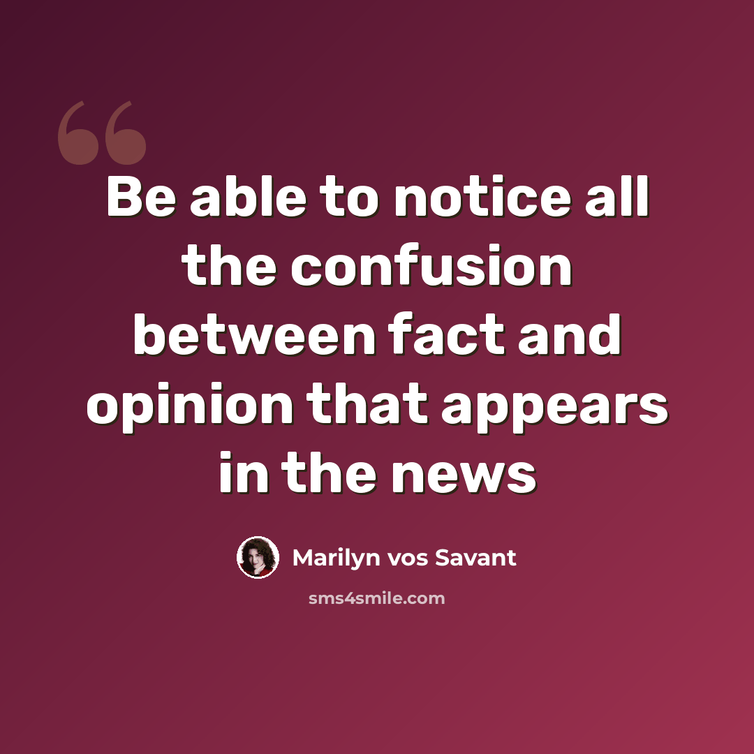 “Be able to notice all the confusion between fact and opinion that appears in the news” quote by Marilyn vos Savant