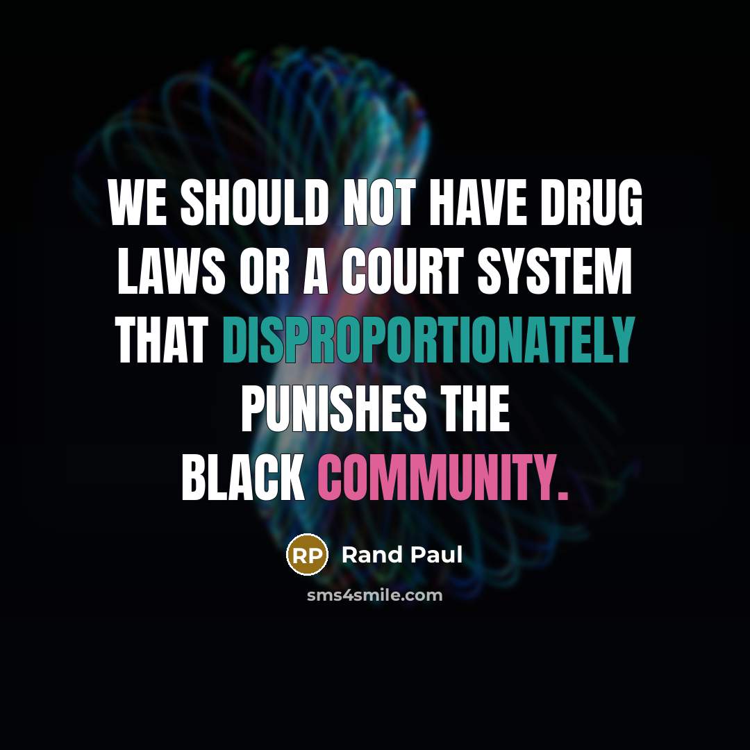 “We should not have drug laws or a court system that disproportionately punishes the black community.” quote by Rand Paul