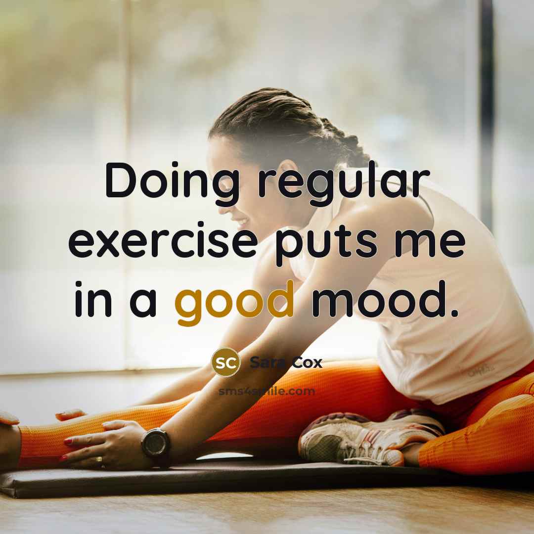 “Doing regular exercise puts me in a good mood.” quote by Sara Cox