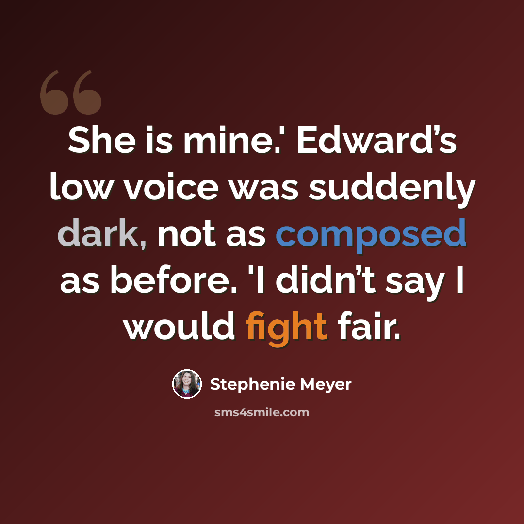 “She is mine.' Edward’s low voice was suddenly dark, not as composed as before. 'I didn’t say I would fight fair.” quote by Stephenie Meyer