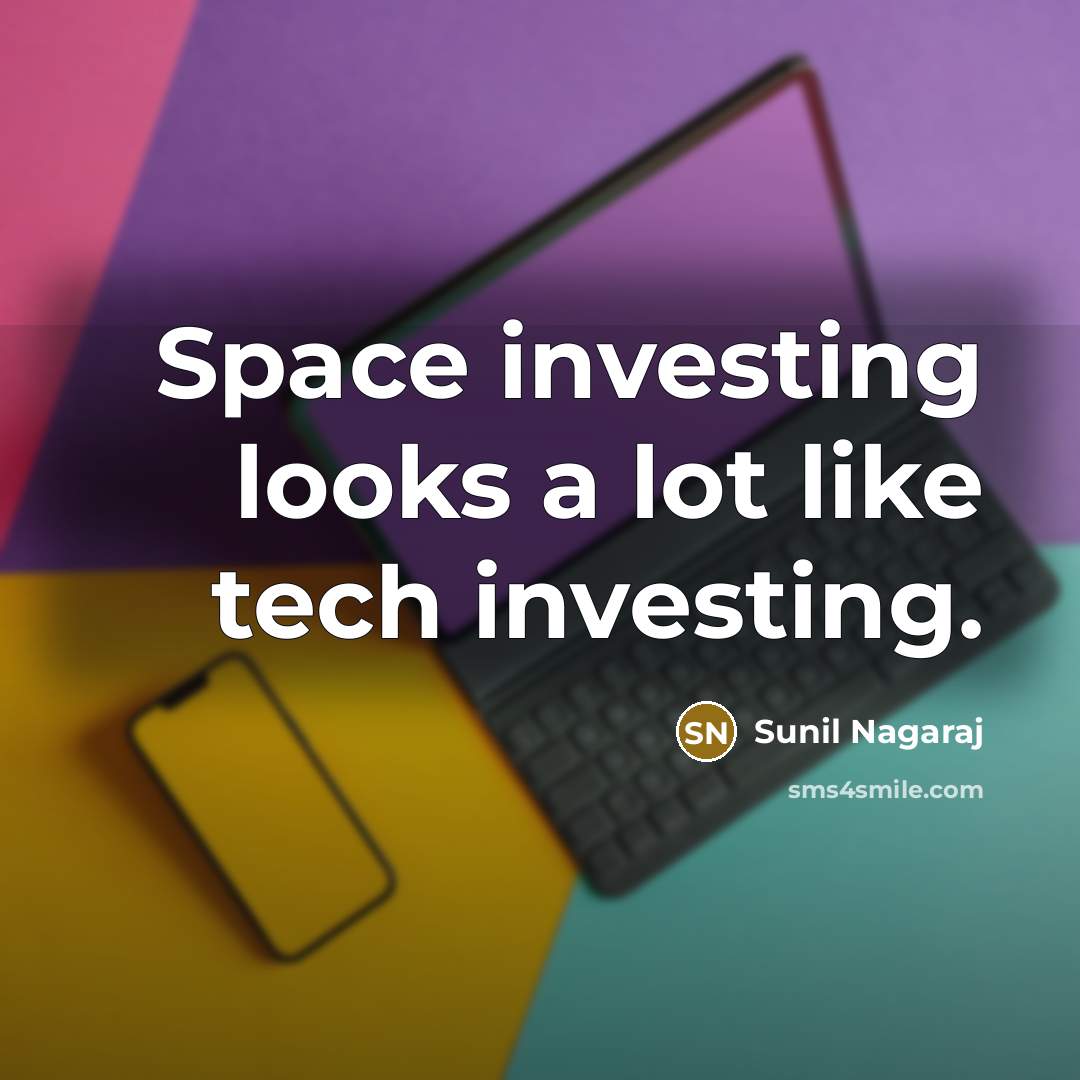 “Space investing looks a lot like tech investing.” quote by Sunil Nagaraj