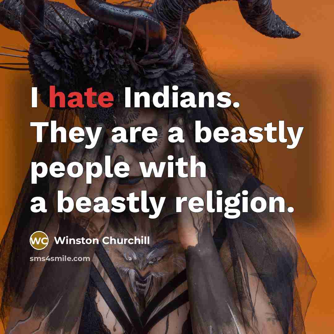 “I hate Indians. They are a beastly people with a beastly religion.” quote by Winston Churchill
