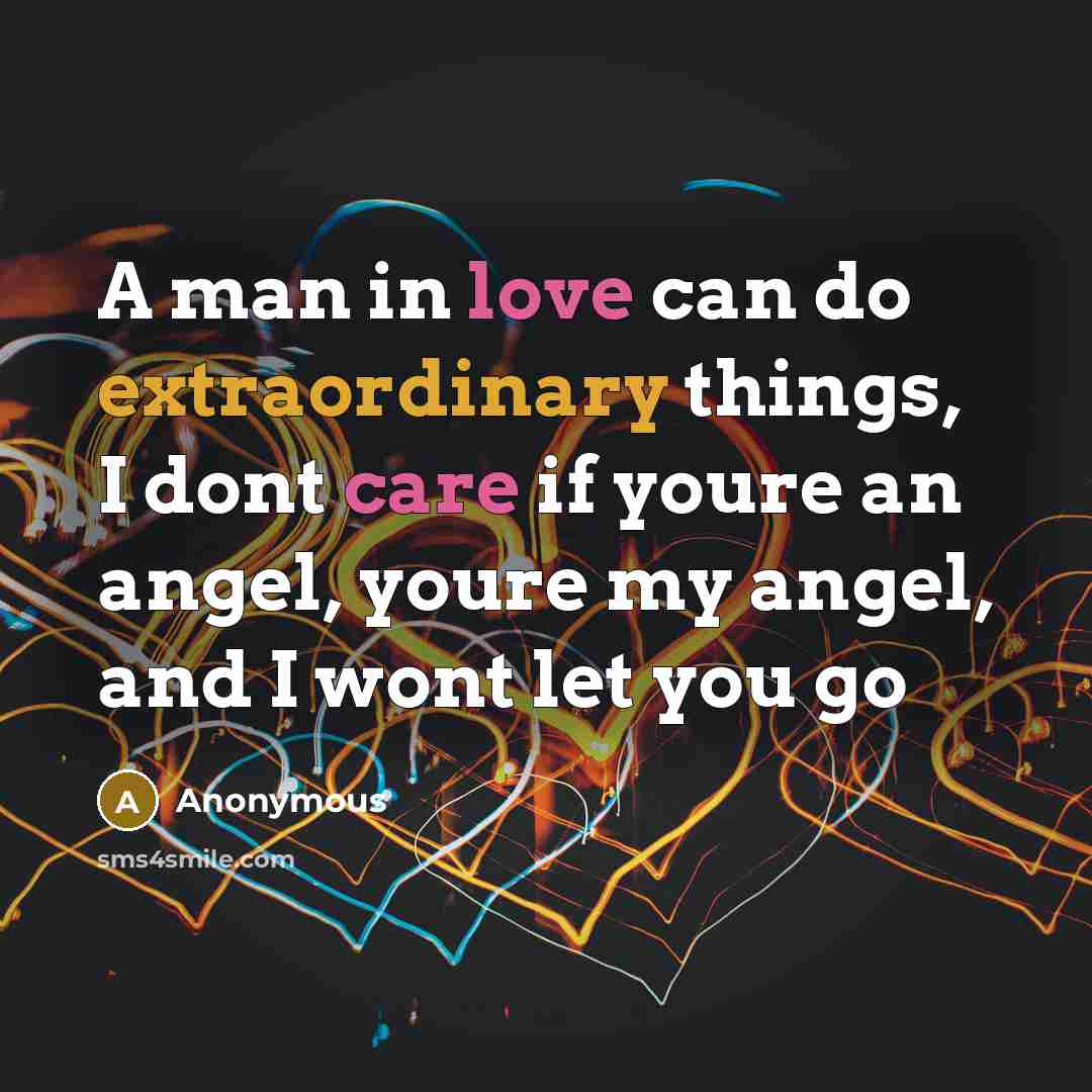 “A man in love can do extraordinary things, I dont care if youre an angel, youre my angel, and I wont let you go” quote by Anonymous