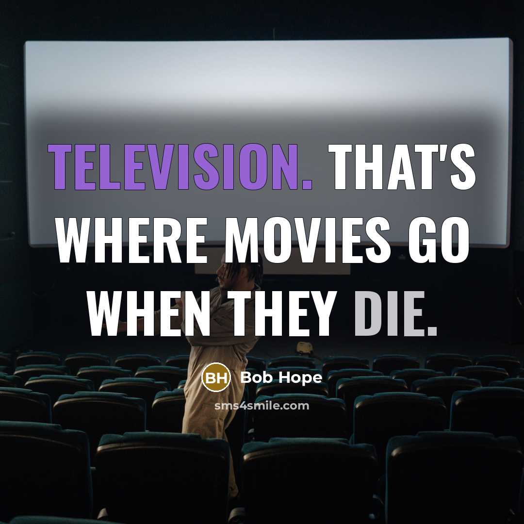 “Television. That's where movies go when they die.” quote by Bob Hope