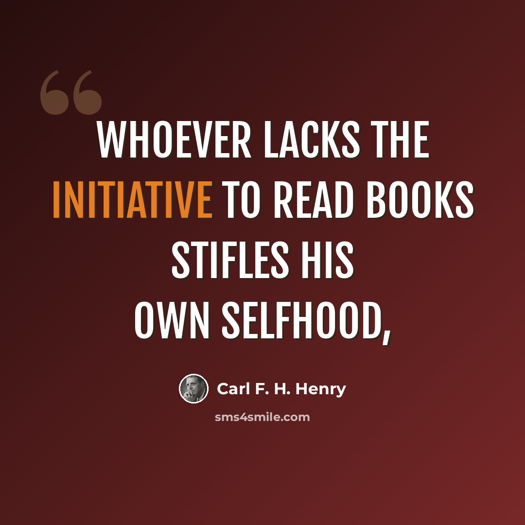 “Whoever lacks the initiative to read books stifles his own selfhood,” quote by Carl F. H. Henry