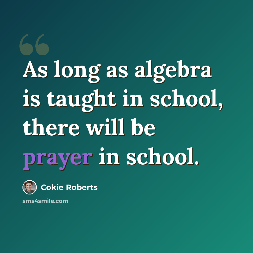 “As long as algebra is taught in school, there will be prayer in school.” quote by Cokie Roberts
