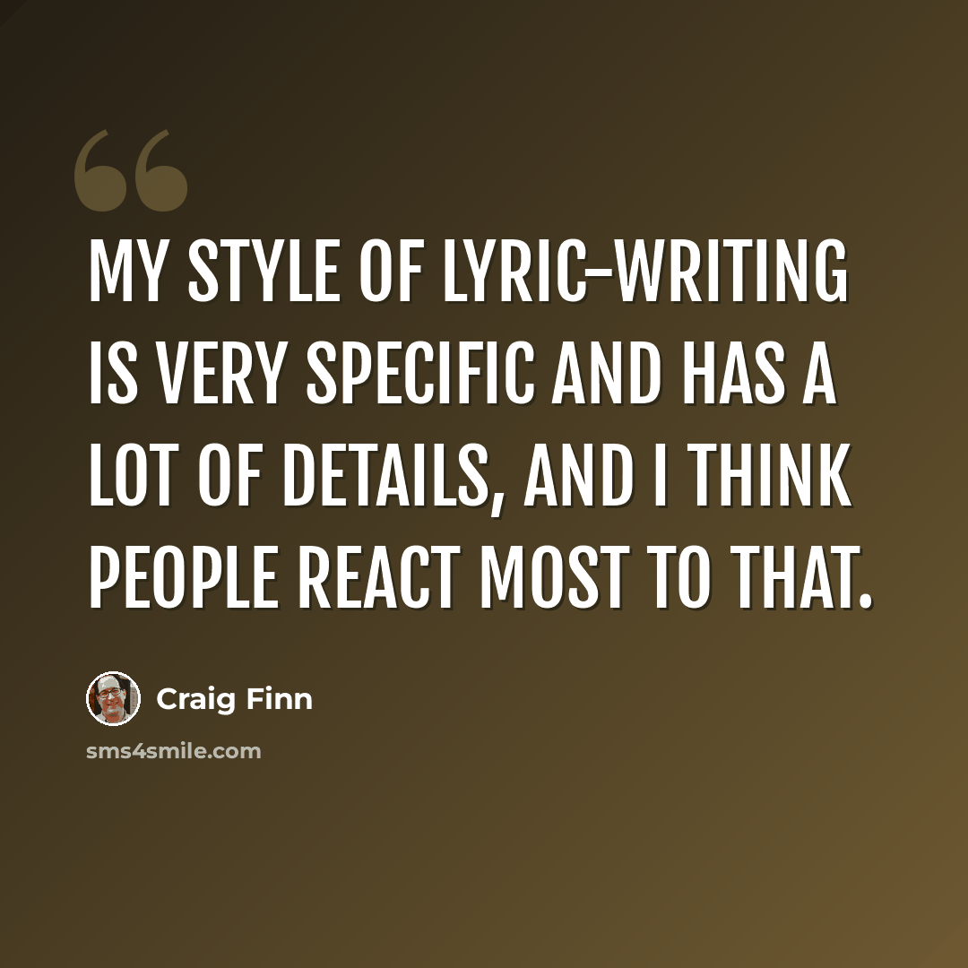 “My style of lyric-writing is very specific and has a lot of details, and I think people react most to that.” quote by Craig Finn