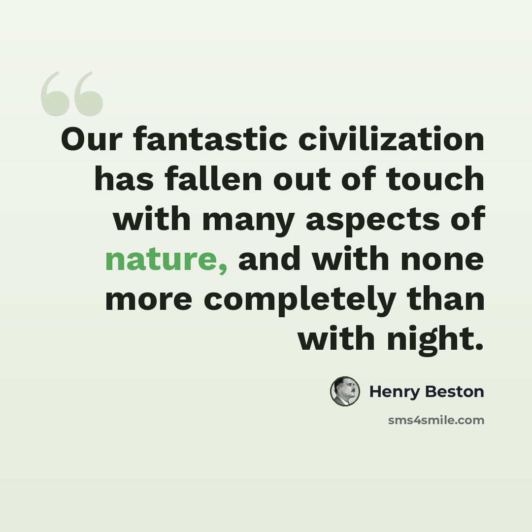 “Our fantastic civilization has fallen out of touch with many aspects of nature, and with none more completely than with night.” quote by Henry Beston