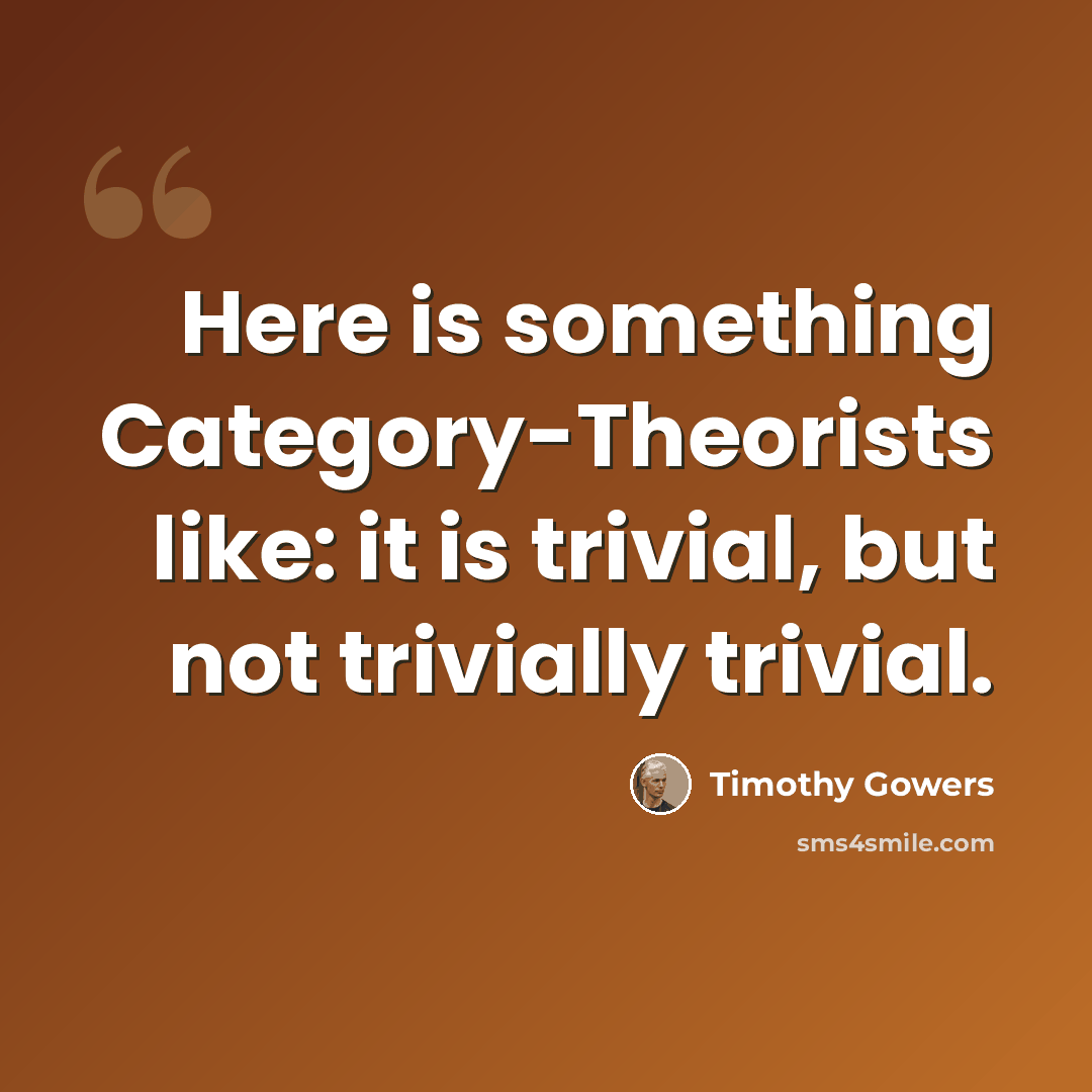 “Here is something Category-Theorists like: it is trivial, but not trivially trivial.” quote by Timothy Gowers