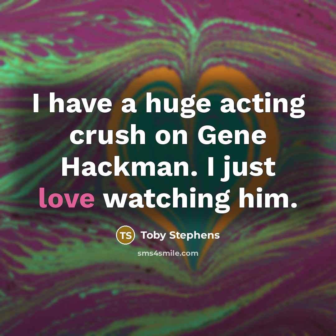 “I have a huge acting crush on Gene Hackman. I just love watching him.” quote by Toby Stephens