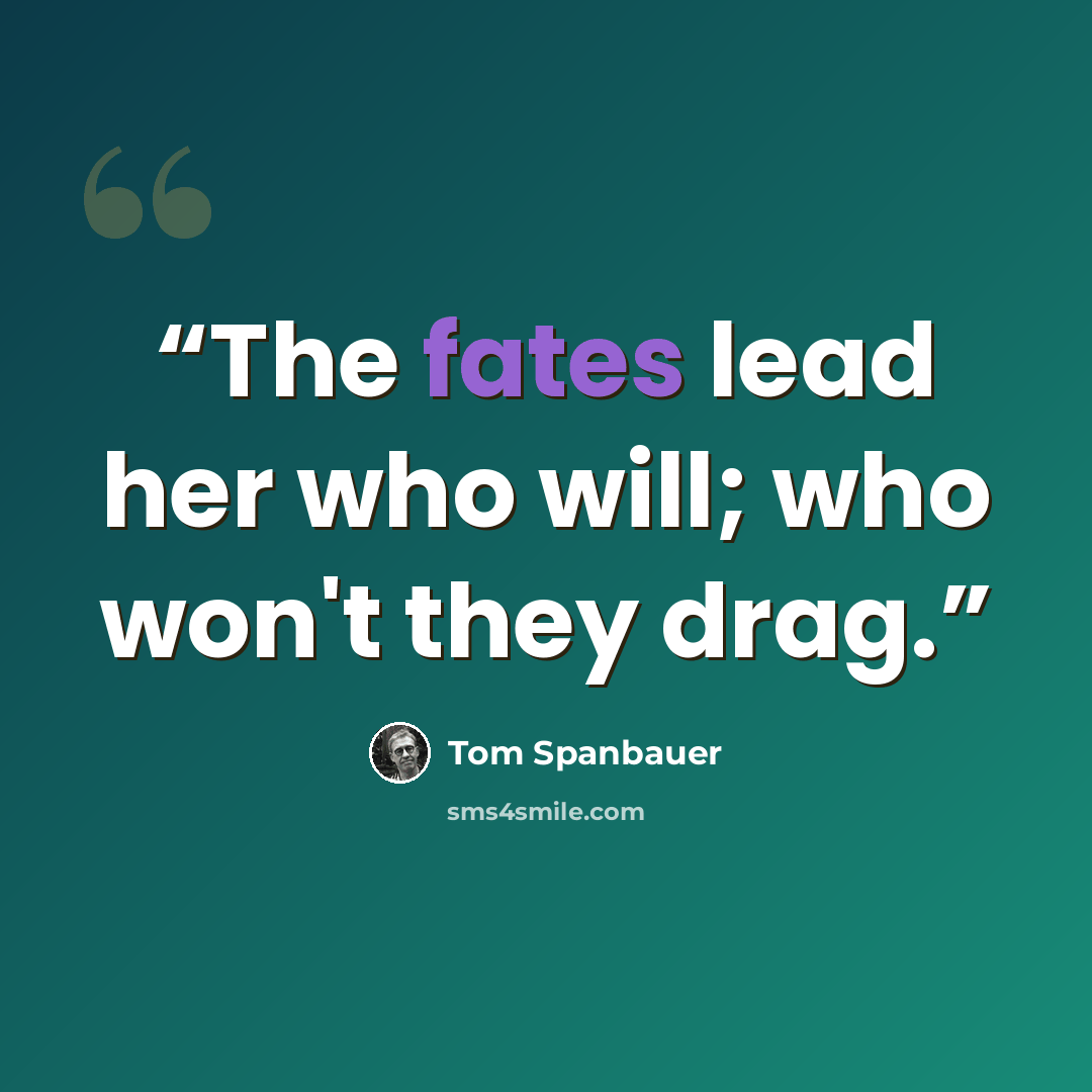 “The fates lead her who will; who won't they drag.” quote by Tom Spanbauer