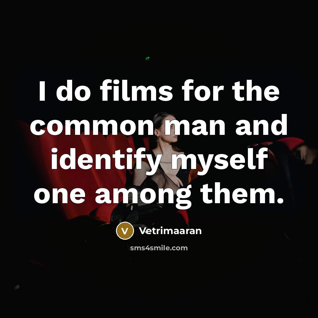 “I do films for the common man and identify myself one among them.” quote by Vetrimaaran