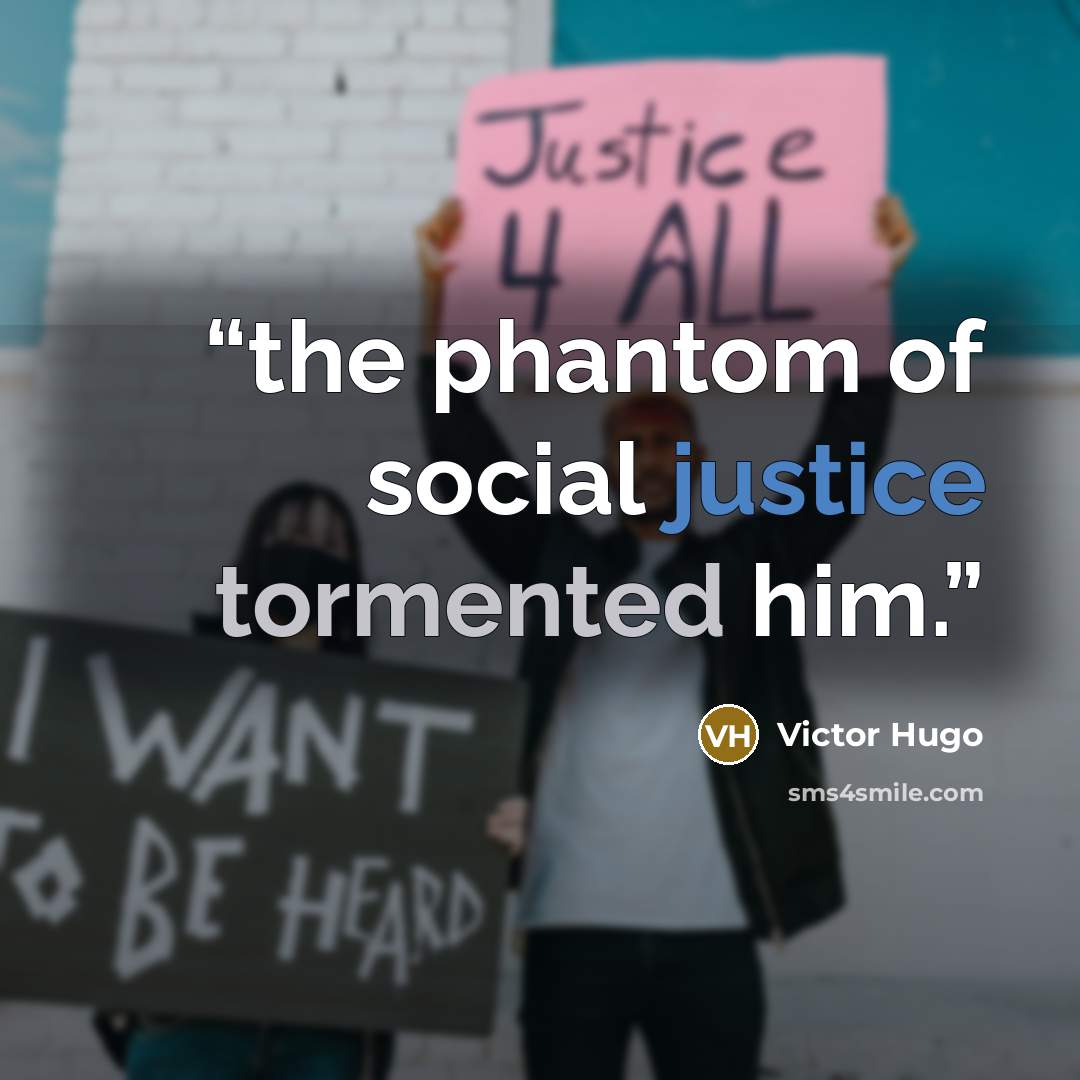 “the phantom of social justice tormented him.” quote by Victor Hugo