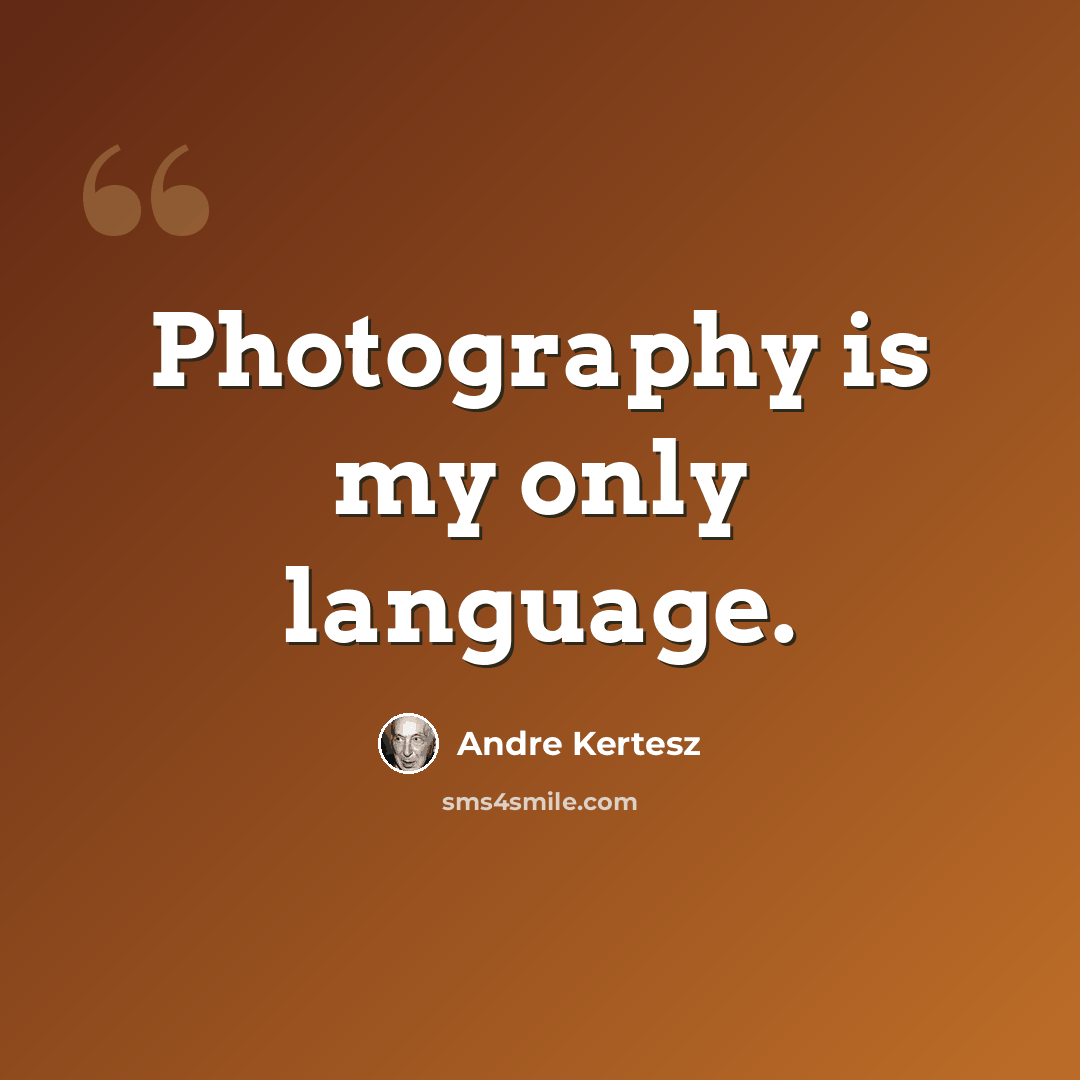 “Photography is my only language.” quote by Andre Kertesz