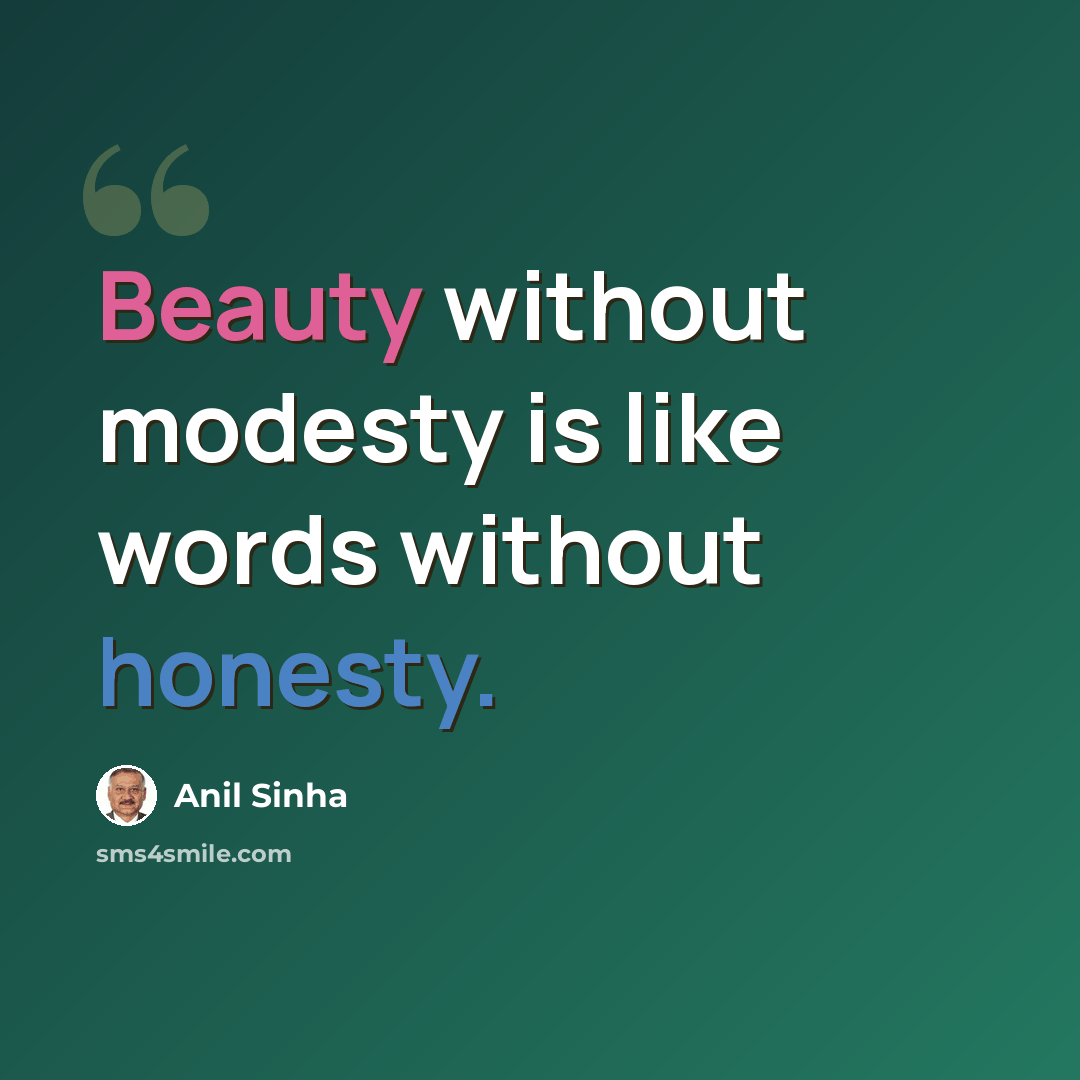 “Beauty without modesty is like words without honesty.” quote by Anil Sinha