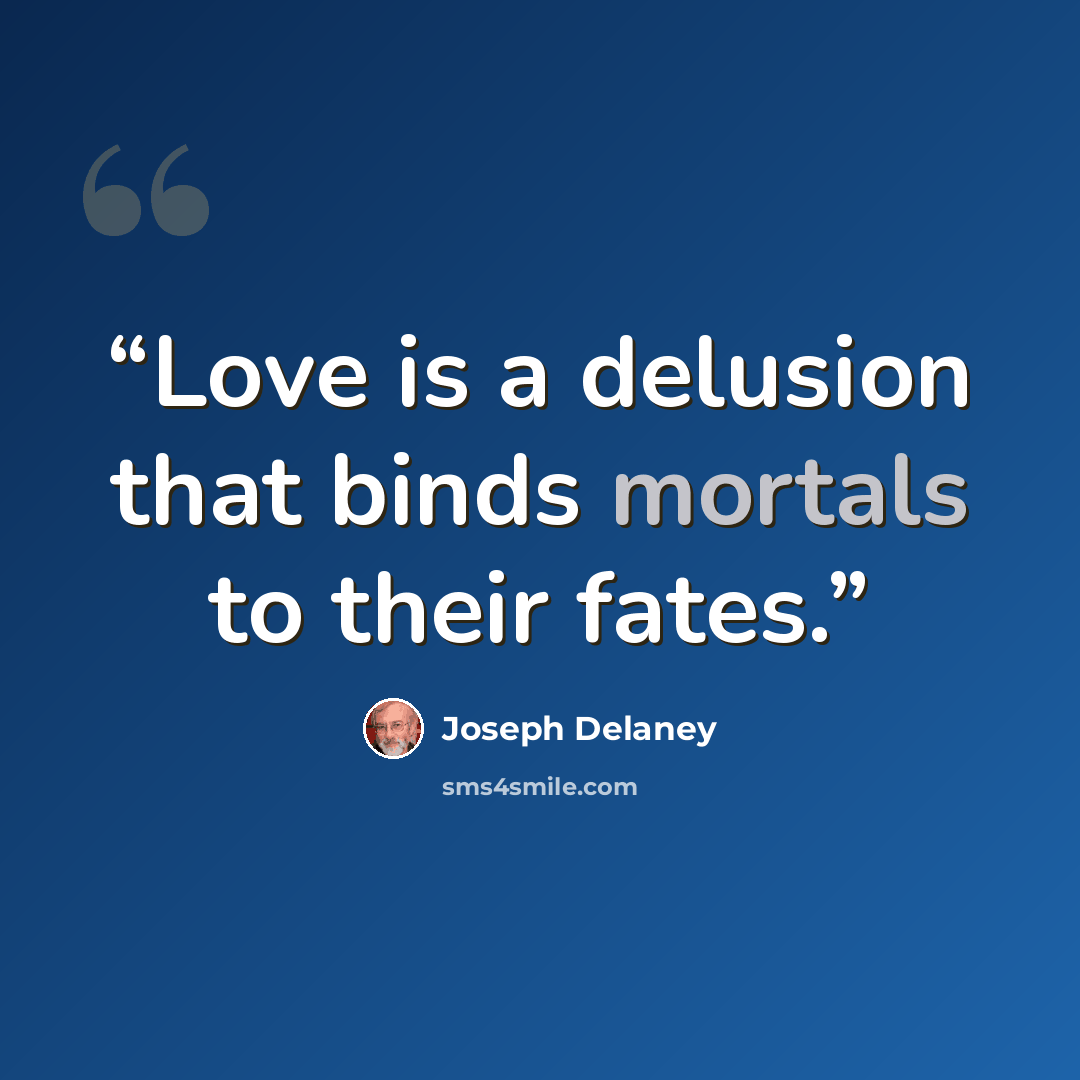“Love is a delusion that binds mortals to their fates.” quote by Joseph Delaney