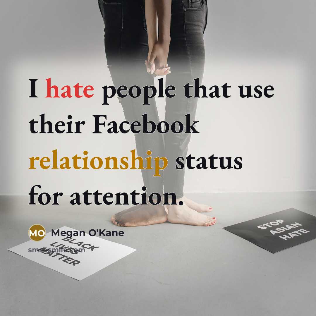 “I hate people that use their Facebook relationship status for attention.” quote by Megan O'Kane