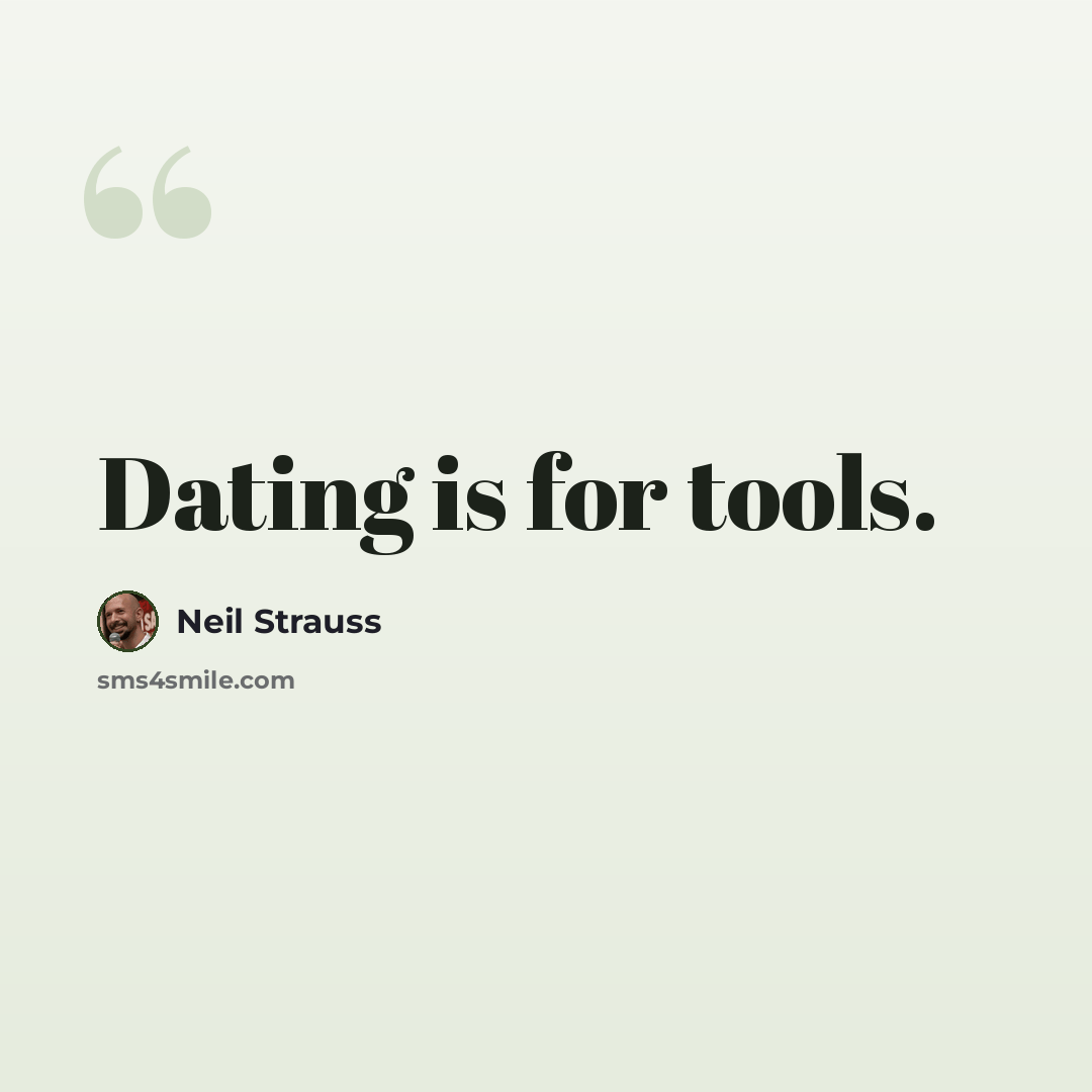 “Dating is for tools.” quote by Neil Strauss