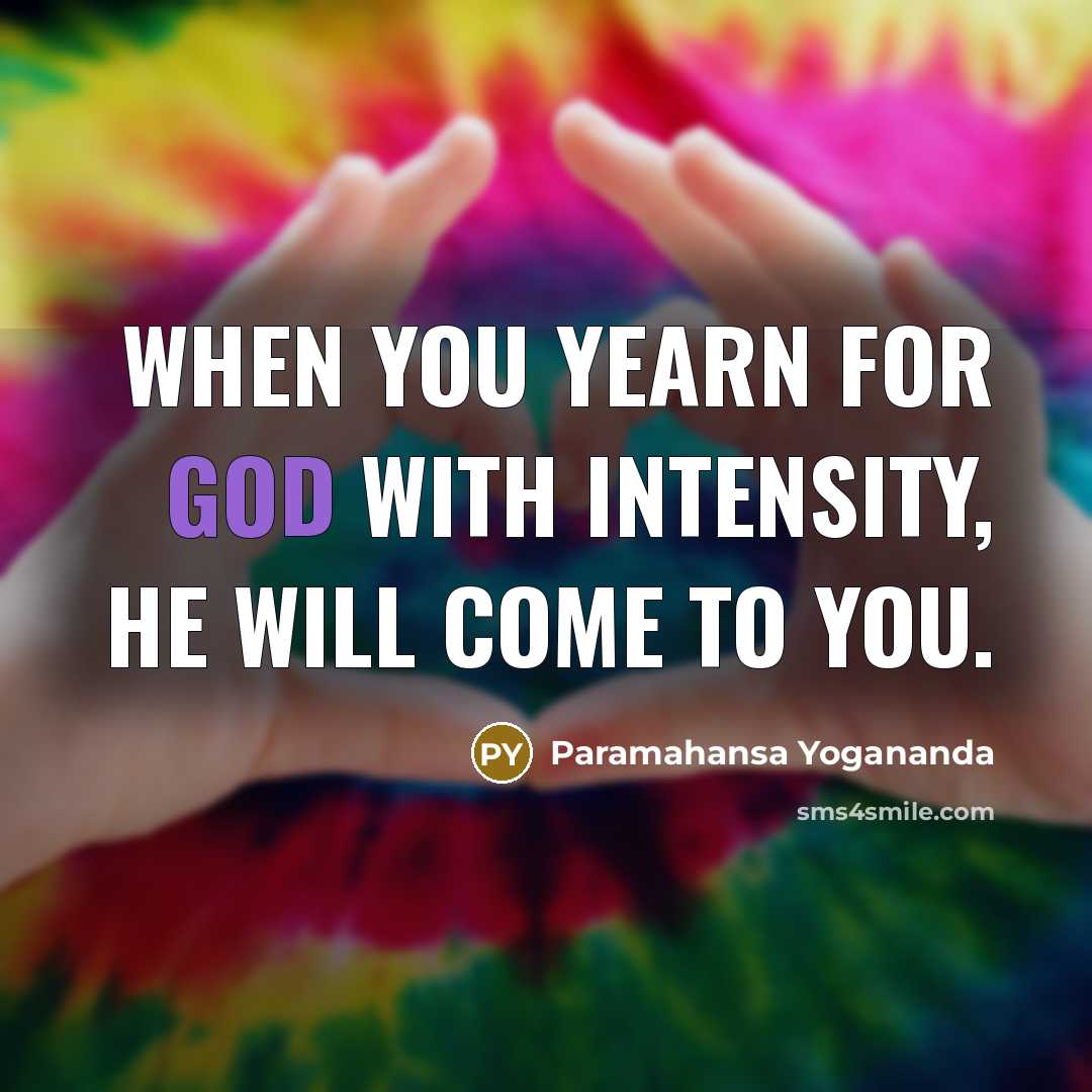 “When you yearn for God with intensity, He will come to you.” quote by Paramahansa Yogananda