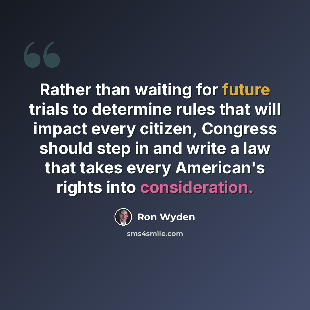 “Rather than waiting for future trials to determine rules that will impact every citizen, Congress should step in and write a law that takes every American's rights into consideration.” quote by Ron Wyden