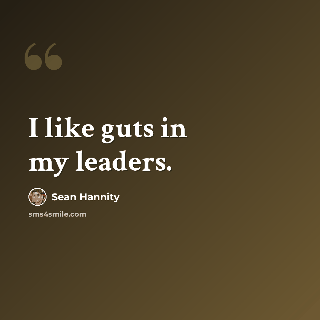 “I like guts in my leaders.” quote by Sean Hannity