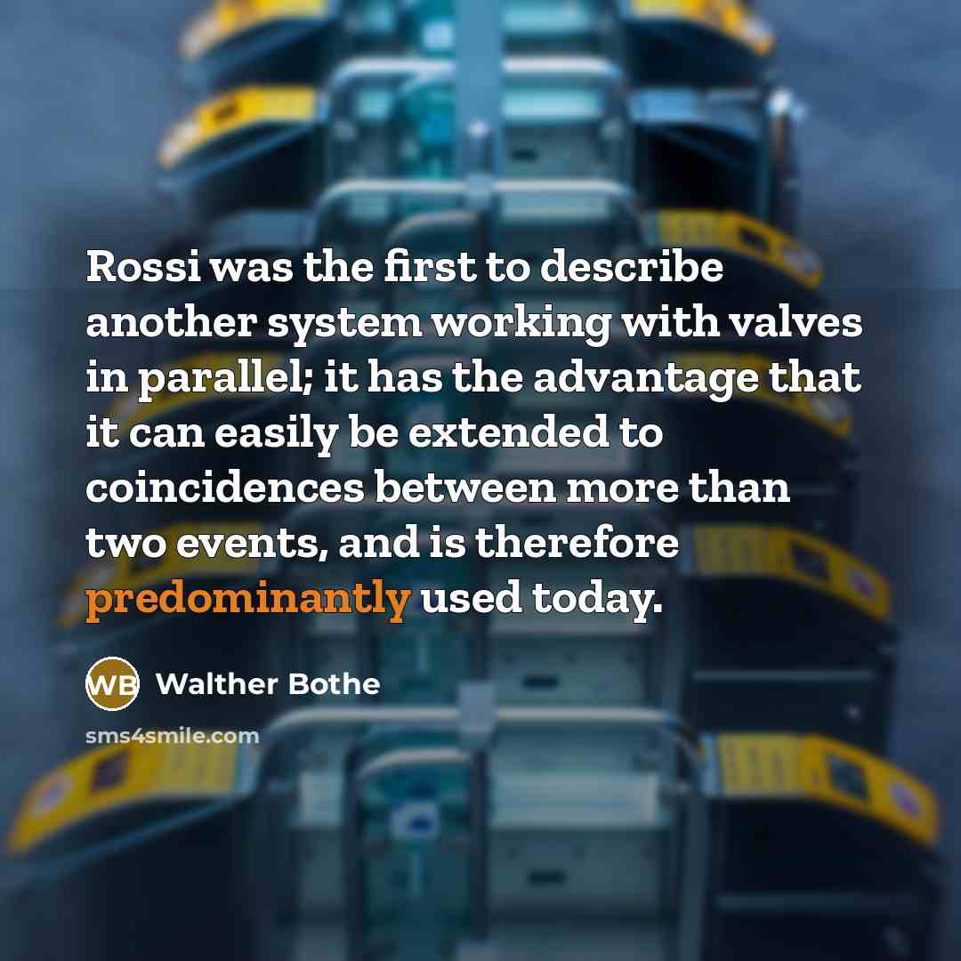 “Rossi was the first to describe another system working with valves in parallel; it has the advantage that it can easily be extended to coincidences between more than two events, and is therefore predominantly used today.” quote by Walther Bothe