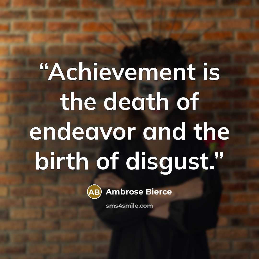 “Achievement is the death of endeavor and the birth of disgust.” quote by Ambrose Bierce
