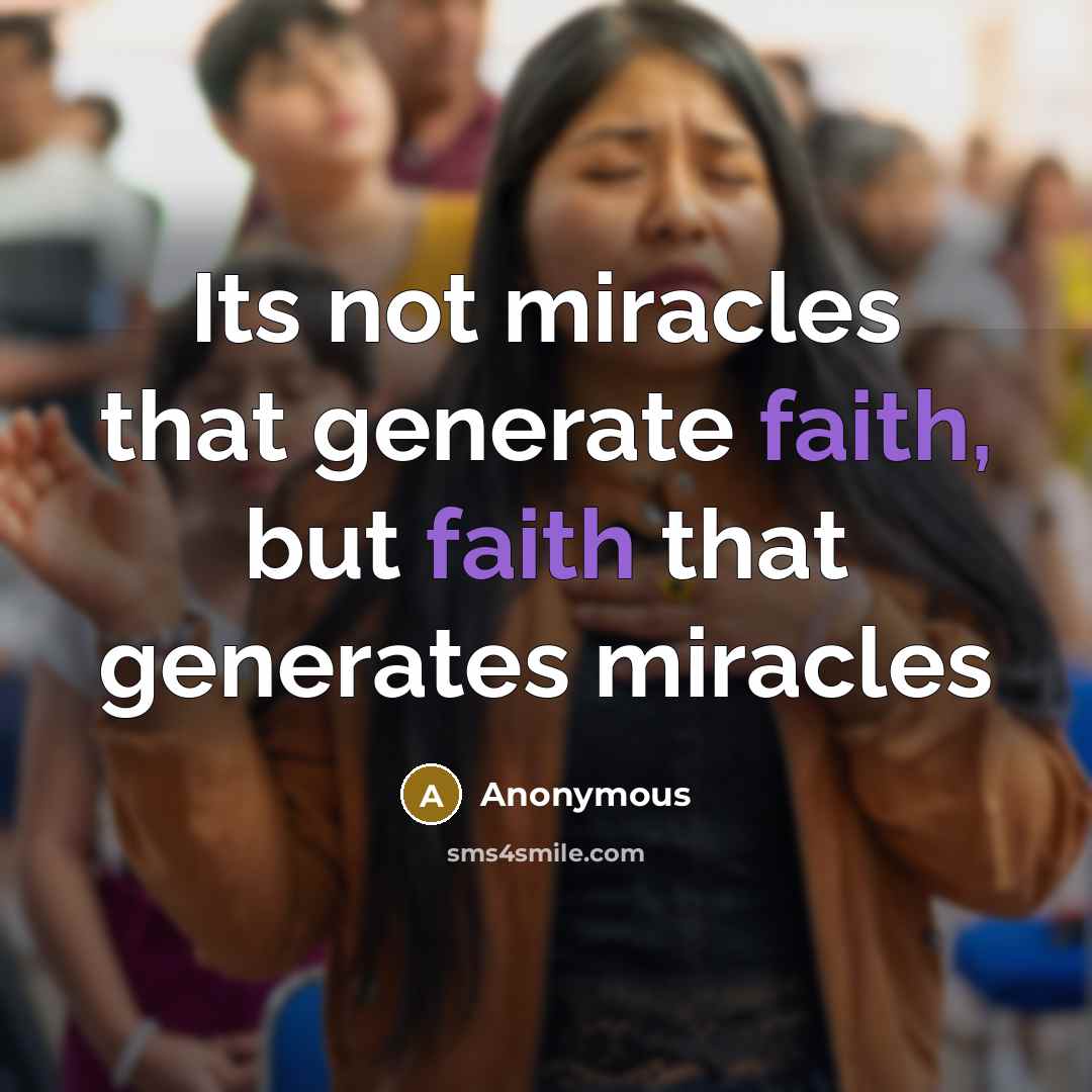 “Its not miracles that generate faith, but faith that generates miracles” quote by Anonymous