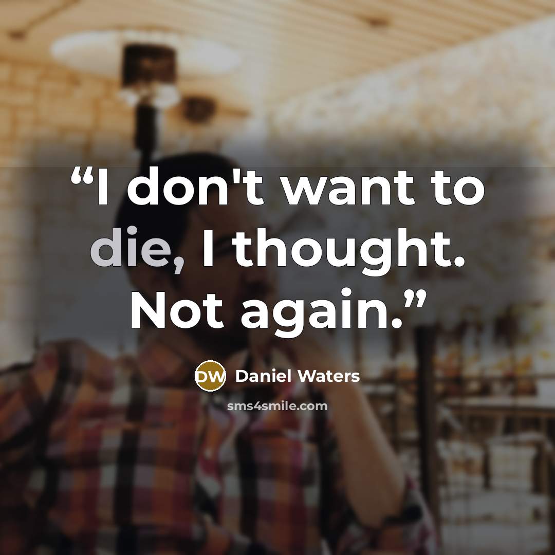 “I don't want to die, I thought. Not again.” quote by Daniel Waters